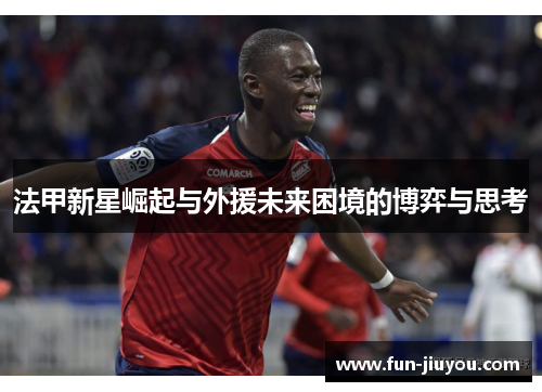 法甲新星崛起与外援未来困境的博弈与思考